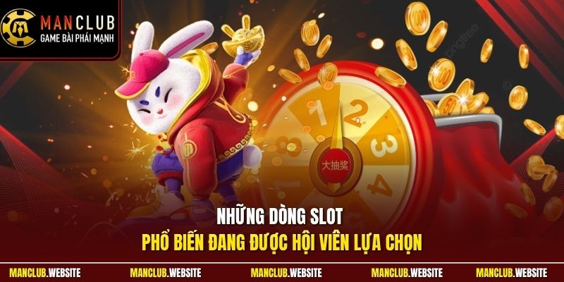 Những dòng slot phổ biến đang được hội viên lựa chọn